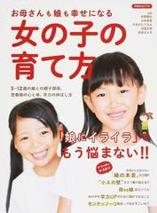 お母さんも娘も幸せになる女の子の育て方 「娘にイライラ」でもう悩まない！！ ３〜１２歳の娘との親子関係、思春期の心と体、学力の伸ばし方  （洋泉社ＭＯＯＫ）