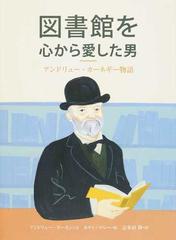 図書館を心から愛した男 アンドリュー カーネギー物語の通販 アンドリュー ラーセン カティ マレー 紙の本 Honto本の通販ストア
