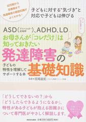 ａｓｄ アスペルガー症候群 ａｄｈｄ ｌｄお母さんが コレだけ は知っておきたい発達障害の基礎知識 子どもの特性を理解してサポートする本 子どもに対する 気づき と対応で子どもは伸びる 幼児期から思春期まで発達障害の基礎知識がよくわかる の通販 宮尾益知