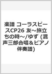 楽譜 コーラスピースcp26 友 旅立ちの時 ゆず 混声三部合唱 ピアノ伴奏譜 の通販 紙の本 Honto本の通販ストア