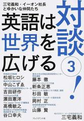 対談 英語は世界を広げる 三宅義和 イーオン社長とゆかいな仲間たち ３ あなたは何のために英語を学ぶのかの通販 三宅 義和 紙の本 Honto本の 通販ストア