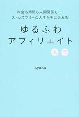 ゆるふわアフィリエイト入門 お金も時間も人間関係も ストレスフリーな人生を手に入れる の通販 ａｙａｋａ 紙の本 Honto本の通販ストア