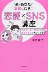 彼があなたに本気になる 恋愛 ｓｎｓ講座 気のない彼 脈なしの彼を最速で落とすテクニックの通販 高野 麗子 紙の本 Honto本の通販ストア