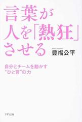 言葉が人を 熱狂 させる 自分とチームを動かす ひと言 の力の通販 豊福 公平 紙の本 Honto本の通販ストア