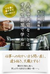 人生で大切なことは すべて厨房で学んだ 心を磨く働き方で人生は輝きだすの通販 上神田 梅雄 紙の本 Honto本の通販ストア