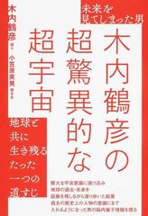 木内鶴彦の超驚異的な超宇宙 未来を見てしまった男 地球と共に生き残るたった一つの道すじの通販 木内 鶴彦 小笠原 英晃 紙の本 Honto本の通販ストア