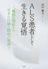 ａｌｓ患者として生きる覚悟 難病の発症から二年半の自助と闘病の記録の通販 田中 繁夫 紙の本 Honto本の通販ストア