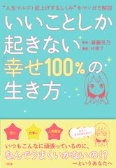 いいことしか起きない 幸せ１００ の生き方 人生マルゴト底上げするしくみ をマンガで解説の通販 斎藤 芳乃 片桐 了 紙の本 Honto本の通販ストア