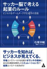 サッカー脳で考える起業のルール ビジネスをゲームメークする４９の方法の通販 石塚 洋輔 紙の本 Honto本の通販ストア