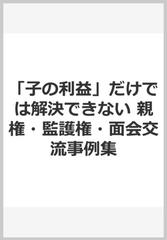 親権・監護権・面会交流事例集 「子の利益」だけでは解決できない