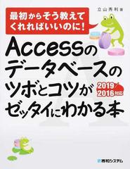 Ａｃｃｅｓｓのデータベースのツボとコツがゼッタイにわかる本 ２０１９／２０１６対応 （最初からそう教えてくれればいいのに！）