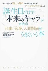 誕生日だけで 本来のキャラ がわかり仕事 恋愛 人間関係がうまくいく本 今こそチャンス 新しい時代が到来する今 自分をバージョンアップしよう の通販 佐奈 由紀子 紙の本 Honto本の通販ストア