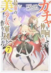 ガチャを回して仲間を増やす最強の美少女軍団を作り上げろ ７ （ＧＣ ＮＯＶＥＬＳ）