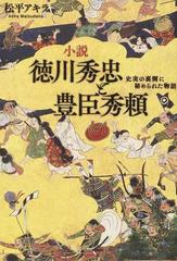 小説徳川秀忠と豊臣秀頼 史実の裏側に秘められた物語の通販 松平 アキラ 小説 Honto本の通販ストア