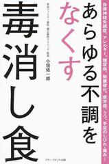 あらゆる不調をなくす毒消し食 自律神経失調症 アレルギー 糖尿病 動脈硬化 疲労感 うつ 手足のしびれ 痛み の通販 小垣 佑一郎 紙の本 Honto本の通販ストア