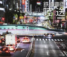 鉄道車両陸送 闇夜に繰り広げられる 圧倒的に非日常な光景の通販 菅野 照晃 紙の本 Honto本の通販ストア