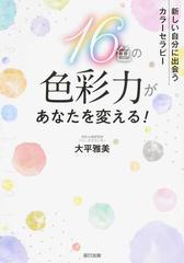 １６色の色彩力があなたを変える 新しい自分に出会うカラーセラピーの通販 大平雅美 紙の本 Honto本の通販ストア