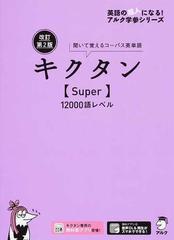 キクタン ｓｕｐｅｒ １２０００語レベル 聞いて覚えるコーパス英単語 改訂第２版の通販 アルク文教編集部 紙の本 Honto本の通販ストア