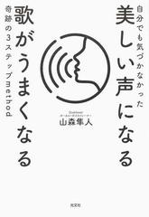 自分でも気づかなかった美しい声になる歌がうまくなる奇跡の３ステップｍｅｔｈｏｄの通販 山森 隼人 紙の本 Honto本の通販ストア