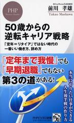 ５０歳からの逆転キャリア戦略 定年 リタイア ではない時代の一番いい働き方 辞め方の通販 前川 孝雄 Phpビジネス新書 紙の本 Honto本の通販ストア