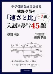 中学受験を成功させる熊野孝哉の 速さと比 入試で差がつく４５題 ７題 中学受験 改訂４版の通販 熊野 孝哉 紙の本 Honto本の通販ストア