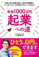 年収１０００万円 起業への道 田舎に住む専業主婦も 地方の看護師も シングルマザーのｗｅｂデザイナーもできた の通販 小室尚子 紙の本 Honto本の通販ストア