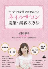 すべての女性を幸せにするネイルサロン開業 集客の方法の通販 松岡 華子 紙の本 Honto本の通販ストア