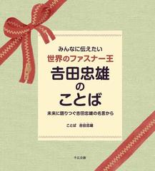 みんなに伝えたい世界のファスナー王吉田忠雄のことば 未来に語りつぐ吉田忠雄の名言からの通販 吉田 忠雄 紙の本 Honto本の通販ストア