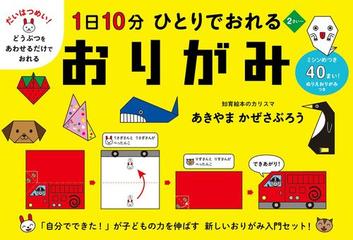 １日１０分ひとりでおれるおりがみ だいはつめい どうぶつをあわせるだけでおれる ２さい の通販 あきやまかぜさぶろう 紙の本 Honto本の通販ストア