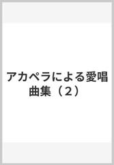 アカペラによる愛唱曲集（２）の通販 - 紙の本：honto本の通販ストア