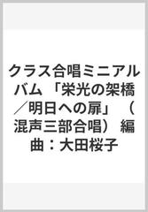 クラス合唱ミニアルバム 栄光の架橋 明日ヘの扉 混声三部合唱 編曲 大田桜子の通販 紙の本 Honto本の通販ストア