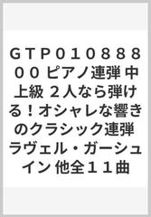 ｇｔｐ０１０８８８００ ピアノ連弾 中上級 ２人なら弾ける オシャレな響きのクラシック連弾 ラヴェル ガーシュイン 他全１１曲の通販 紙の本 Honto本の通販ストア