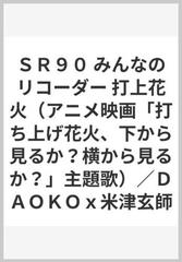 ｓｒ９０ みんなのリコーダー 打上花火 アニメ映画 打ち上げ花火 下から見るか 横から見るか 主題歌 ｄａｏｋｏｘ米津玄師の通販 紙の本 Honto本の通販ストア