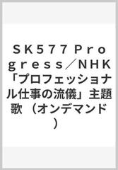 ｓｋ５７７ ｐｒｏｇｒｅｓｓ ｎｈｋ プロフェッショナル仕事の流儀 主題歌 オンデマンド の通販 紙の本 Honto本の通販ストア