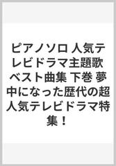 ピアノソロ 人気テレビドラマ主題歌 ベスト曲集 下巻 夢中になった歴代の超人気テレビドラマ特集 の通販 紙の本 Honto本の通販ストア