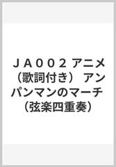 ｊａ００２ アニメ 歌詞付き アンパンマンのマーチ 弦楽四重奏 の通販 紙の本 Honto本の通販ストア