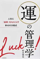 運の管理学 人生に 結果 をもたらす幸せの方程式の通販 松永修岳 紙の本 Honto本の通販ストア