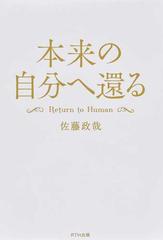 本来の自分へ還る ｒｅｔｕｒｎ ｔｏ ｈｕｍａｎの通販 佐藤 政哉 紙の本 Honto本の通販ストア