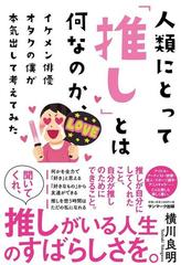 人類にとって 推し とは何なのか イケメン俳優オタクの僕が本気出して考えてみたの通販 横川良明 紙の本 Honto本の通販ストア