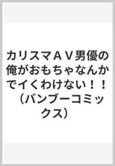 カリスマＡＶ男優の俺がおもちゃなんかでイくわけない！！の通販