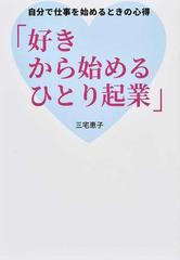 好きから始めるひとり起業 自分で仕事を始めるときの心得の通販 三宅 恵子 紙の本 Honto本の通販ストア