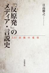 反原発 のメディア 言説史 ３ １１以後の変容の通販 日高 勝之 紙の本 Honto本の通販ストア