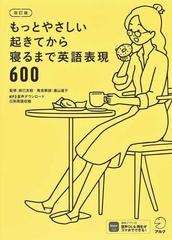 もっとやさしい起きてから寝るまで英語表現６００ １日の 体の動き 心のつぶやき を全部英語で言って会話力アップ 改訂版の通販 辰巳 友昭 遠山 道子 紙の本 Honto本の通販ストア