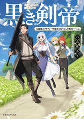 黒き剣帝 元最強のアラフォー全盛期を取り戻して無双ハーレムの通販 六志麻 あさ 紙の本 Honto本の通販ストア