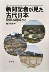 新聞記者が見た古代日本 発掘の現場からの通販 関口 和哉 紙の本 Honto本の通販ストア