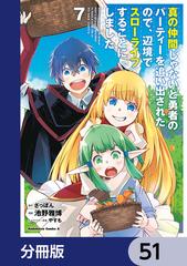51 55セット 真の仲間じゃないと勇者のパーティーを追い出されたので 辺境でスローライフすることにしました 分冊版 漫画 無料 試し読みも Honto電子書籍ストア
