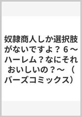 奴隷商人しか選択肢がないですよ ６ ハーレム なにそれおいしいの バーズコミックス の通販 カラユミ ごまし バーズコミックス コミック Honto本の通販ストア