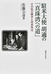 駐米大使胡適の「真珠湾への道」 その抗日戦争と対米外交の通販/佐藤