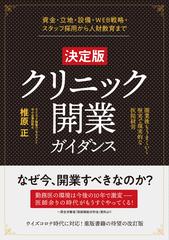 クリニック開業ガイダンス 資金・立地・設備・ＷＥＢ戦略・スタッフ採用から人財教育まで 開業後もうまくいく堅実で現実的な医院経営 決定版