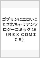 ゴブリンにエロいことされちゃうアンソロジーコミック １６ （ＲＥＸ